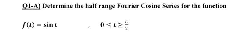 Q1-A) Determine the half range Fourier Cosine Series for the function
f(t) = sin t
2150
