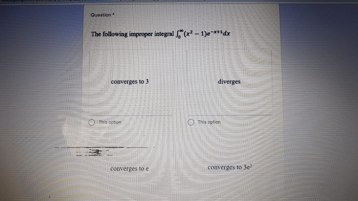 Question*
The following improper integral "(x2 – 1)e¯***dx
converges to 3
diverges
This option
This option
converges to e
converges to 3e2
