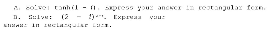 A. Solve: tanh(1 - i). Express your answer in rectangular form.
(2
i) 3-і. Express
В.
Solve:
your
answer in rectangular form.

