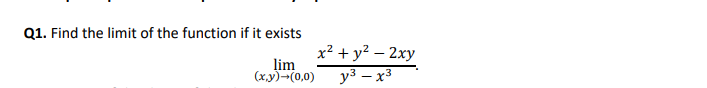 Q1. Find the limit of the function if it exists
x2 + y? – 2xy
lim
у3 — х3
(х.у) -(0,0)
