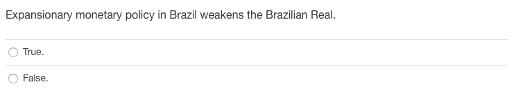 Expansionary monetary policy in Brazil weakens the Brazilian Real.
True.
False.
