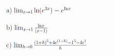 a) lim,-1 In(e) - enz
In.
b) limz-1 (r-1)
(1+h)+de(1+A)_1³–4e!
c) lima-40
