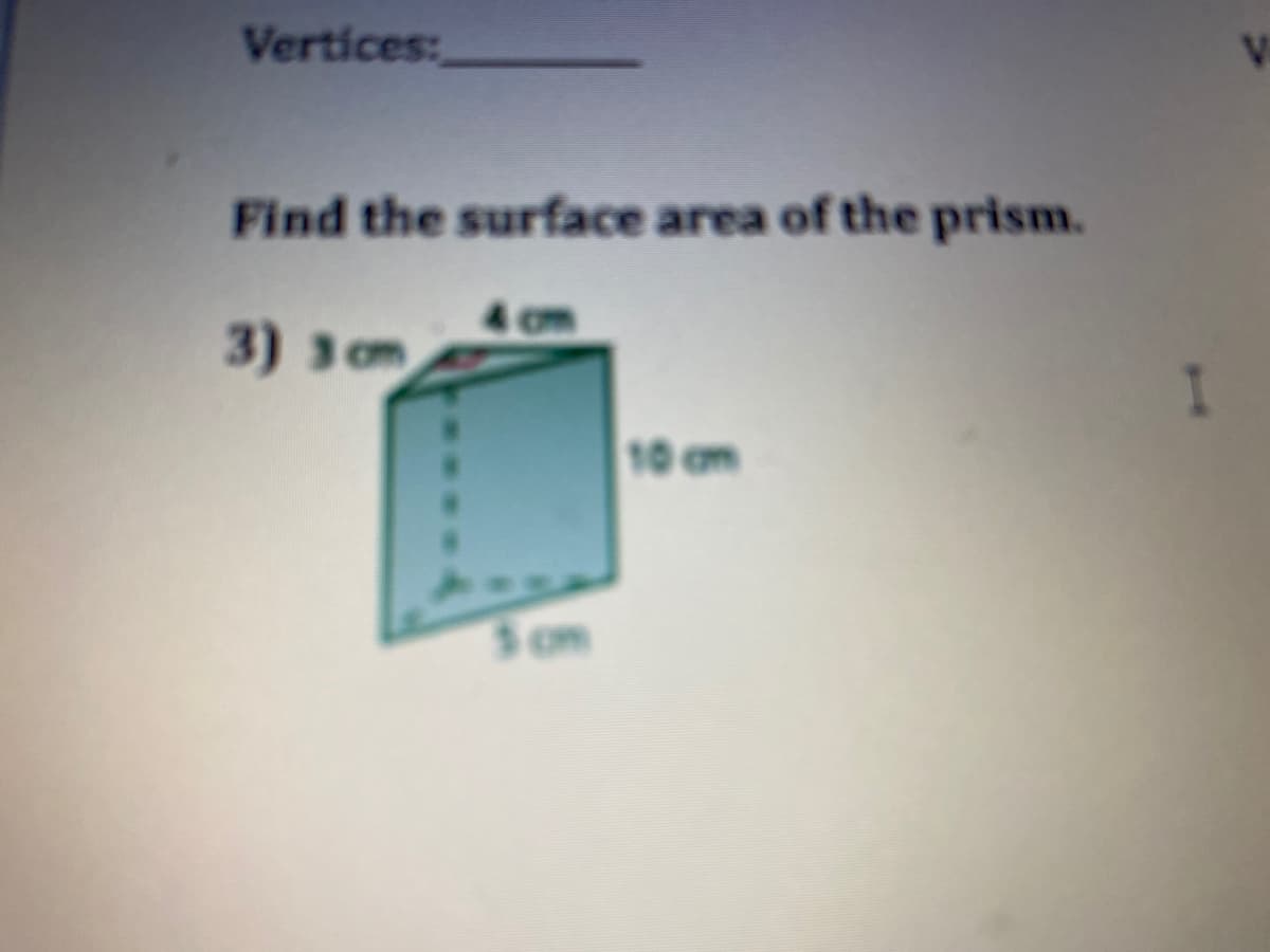Vertices:
V
Find the surface area of the prism.
4 cm
3) 3 cm
10 am
Som
