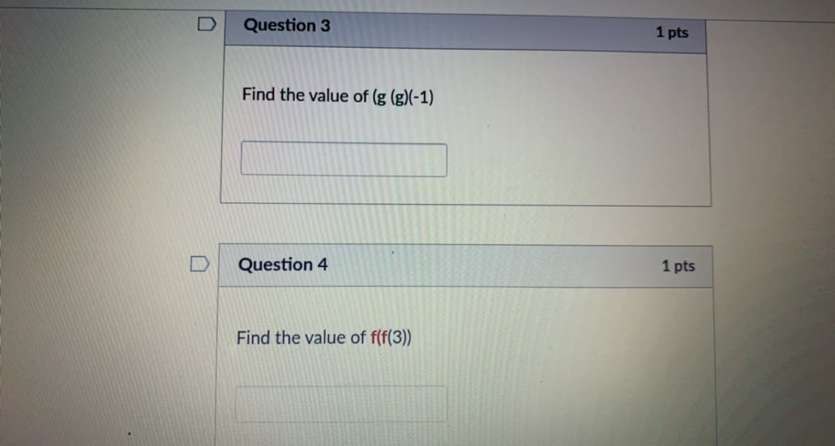 Question 3
1 pts
Find the value of (g (g)(-1)
Question 4
1 pts
Find the value of f(f(3))
