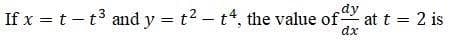 dy
If x = t - t3 and y = t2 - t, the value of at t = 2 is
dx
