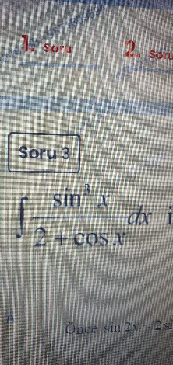 Soru
2. soru
Soru 3
sin
x
dx i
2+cos x
A
Önce sin 2x = 2 si
