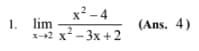 x²-4
x+2 x²-3x+2
1. lim
(Ans. 4)