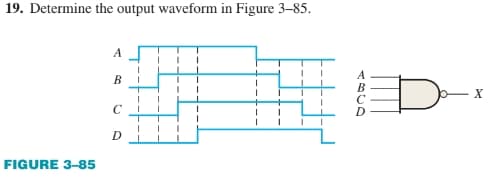 19. Determine the output waveform in Figure 3-85.
FIGURE 3-85
A
B
с
D
T
I
I
T
X