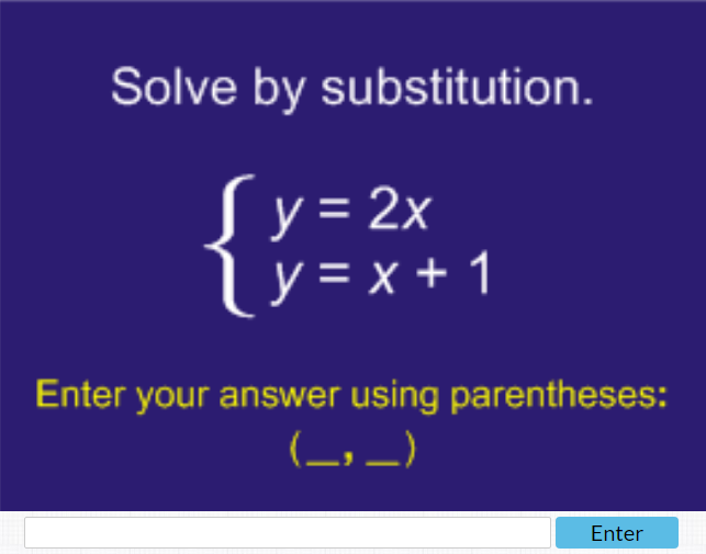 Solve by substitution.
y = 2x
y = x + 1
Enter your answer using parentheses:
(_₂_)
Enter