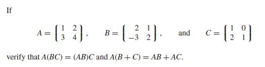 If
B =
2 1
and
-3 2
verify that A(BC) = (AB)C and A(B+ C) = AB + AC.
