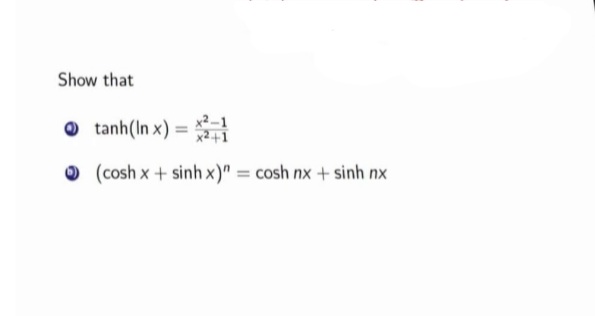Show that
O tanh(In x) =i
x2-1
x2+1
%3D
(cosh x + sinh x)" = cosh nx + sinh nx
