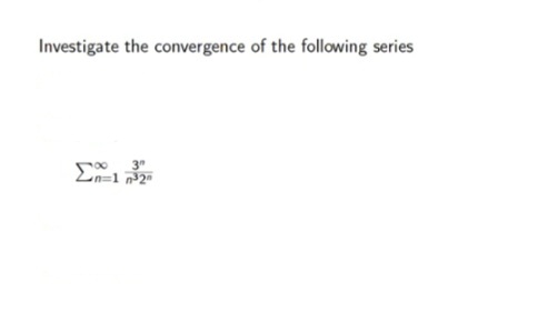 Investigate the convergence of the following series
