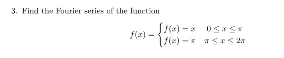 3. Find the Fourier series of the function
S f(2) =
0< x < T
T <x < 2n
f(x) =
= T
