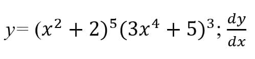 dy
4
У- (x* + 2)°(3х* + 5)3;
dx
