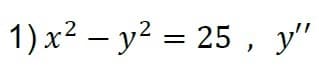 1) x² – y² = 25 , y"
