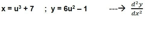d?y
x = u3 + 7 ; y = 6u? – 1
dx?
