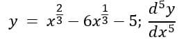 d°y
у 3 х3 — 6х3 — 5;
dx5
2
1
y =
|
