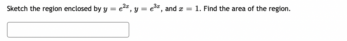 Sketch the region enclosed by y = e2, y = e3", and æ
1. Find the area of the region.
