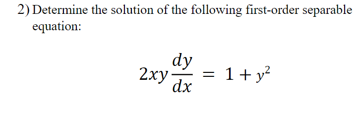 2) Determine the solution of the following first-order separable
equation:
dy
2xy dx
=
1+ y²