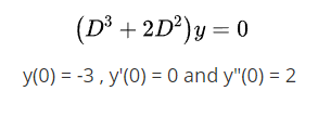 (D³ + 2D²)y = 0
У(0)%3D -3, у(0) - 0 and y"(0) 3D 2
