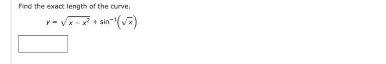 Find the exact length of the cur
curve.
y = Vx - x2 + sin
sin--(v3)
