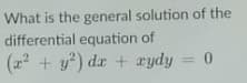 What is the general solution of the
differential equation of
(x²+y") dr + rydy = 0
