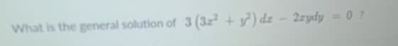 What is the general solution of 3 (3z + y) dz - 2zydy = 0 ?
