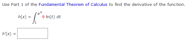 Use Part 1 of the Fundamental Theorem of Calculus to find the derivative of the function.
h(x) =
= 10²
9 In(t) dt
/1
h'(x) =