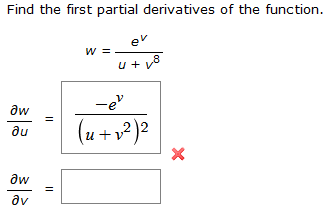 Find the first partial derivatives of the function.
Əw
au
Əw
əv
||
||
W
ev
u+v8
-e¹
(u+v²)²
X