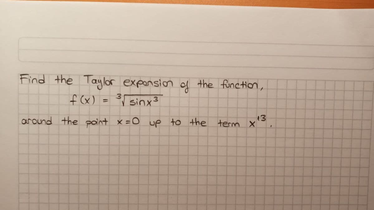 Find the Taylor
expension of the function,
f (x)
sinx3
around the paint × =O up to the term x
13
