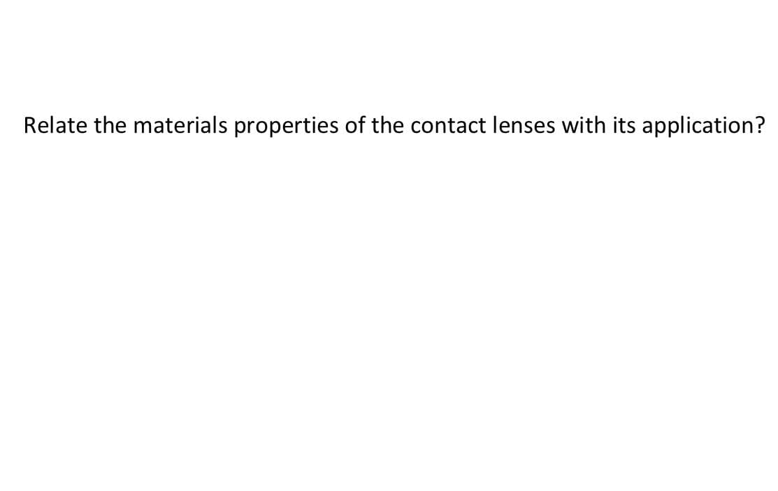 Relate the materials properties of the contact lenses with its application?
