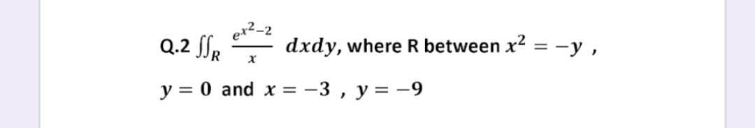 Q.2 SSR
dxdy, where R between x2 =-y,
y = 0 and x
-3, y = -9
=
