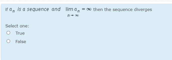 if a, is a sequence and liman
= 00 then the sequence diverges
Select one:
O True
False
