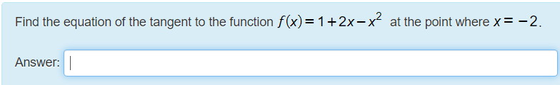 Find the equation of the tangent to the function f(x) =1+2x-x² at the point where x= -2.
Answer:
