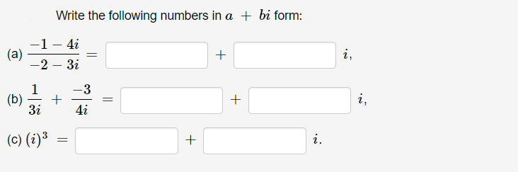 Write the following numbers in a + bi form:
-1 – 4i
(a)
-2 – 3i
+
i,
-3
(b)
3i
i,
+
4i
(c) (i)³
i.
+
