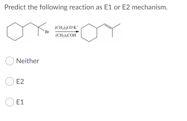 Predict the following reaction as E1 or E2 mechanism.
(CH3);CO'K*
`Br
(CH3),COH
Neither
E2
O E1
