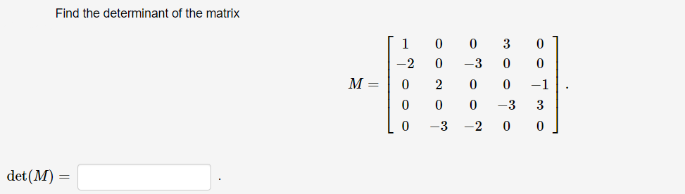 Find the determinant of the matrix
1
3
-2
-3
М —
-1
-3
3
-3
-2
det (M) =
