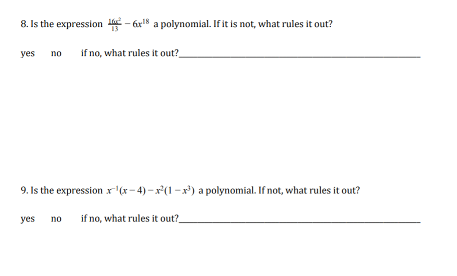 8. Is the expression 16 - 6x18 a polynomial. If it is not, what rules it out?
yes
no
if no, what rules it out?_
9. Is the expression x-'(x– 4) – x²(1 – x³) a polynomial. If not, what rules it out?
yes
no
if no, what rules it out?
