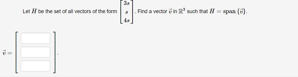3s
Let H be the set of all vectors of the form
Find a vector v in R³ such that H = span {i}.
4s
