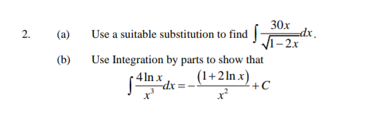 30х
Use a suitable substitution to find JJ-2x
=dx.
2.
(a)
(b)
Use Integration by parts to show that
dx =-L+2ln x)_
+C
x²
4ln x
