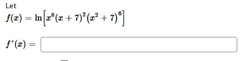 Let
f(æ) = In z*(x + 7) (x² + 7)°|
f'(x) =
