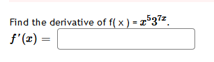 Find the derivative of f( x ) = a°37z.
f'(x) =
