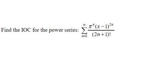 T" (x – 1)²"
Find the IOC for the power series:
(2n+1)!
n=0
