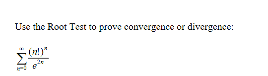 Use the Root Test to prove convergence or divergence:
(n! )"
2n
n=0
e
