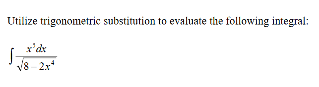 Utilize trigonometric substitution to evaluate the following integral:
x'dx
/8- 2x*
