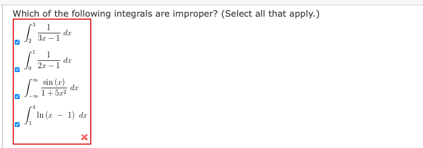 Which of the following integrals are improper? (Select all that apply.)
3
1
dr
1
3x
1
1
dr
1
2x
sin (x)
dx
1+ 5.x2
In (r
1) dr
