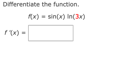 Differentiate the function.
f(x) = sin(x) In(3x)
f '(x) =
