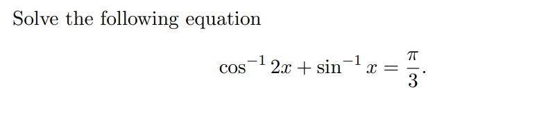 Solve the following equation
-1
cos
2.x + sin-1
X =
3
