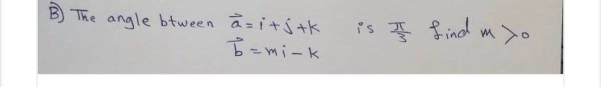 is II find m>o
B) The angle btween a=i+j+k
ち-mi-k
