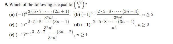 9. Which of the following is equal to
()?
3.5.7..... (2n + 1)
3"n!
(Зп — 1)
(b) (–1)"–12·5 - 8 - .... (3n – 4)
, n > 2
(a) (–1)"-
3"n!
(Зп — 4)
2.5-8.
2.5.8
.....
....
(c) (–1)":
(d) (–1)"-
n2 2
3"n!
n!
(e) (–1)7-13·5 ·7.
3"n!
(Зп — 2)
.....
n >1
